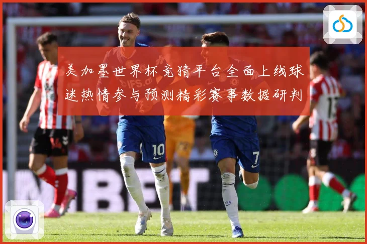 美加墨世界杯竞猜平台全面上线球迷热情参与预测精彩赛事数据研判