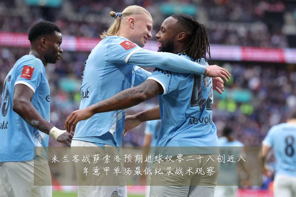 米兰客战萨索洛预期进球仅零二十八创近八年意甲单场最低纪录战术观察